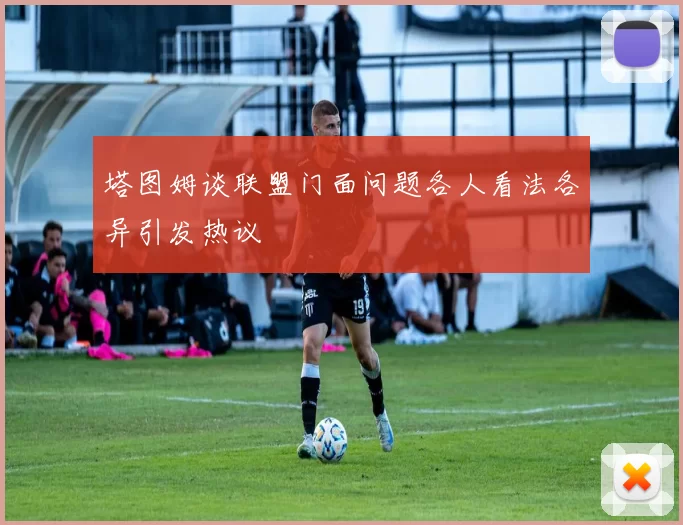 塔图姆谈联盟门面问题各人看法各异引发热议